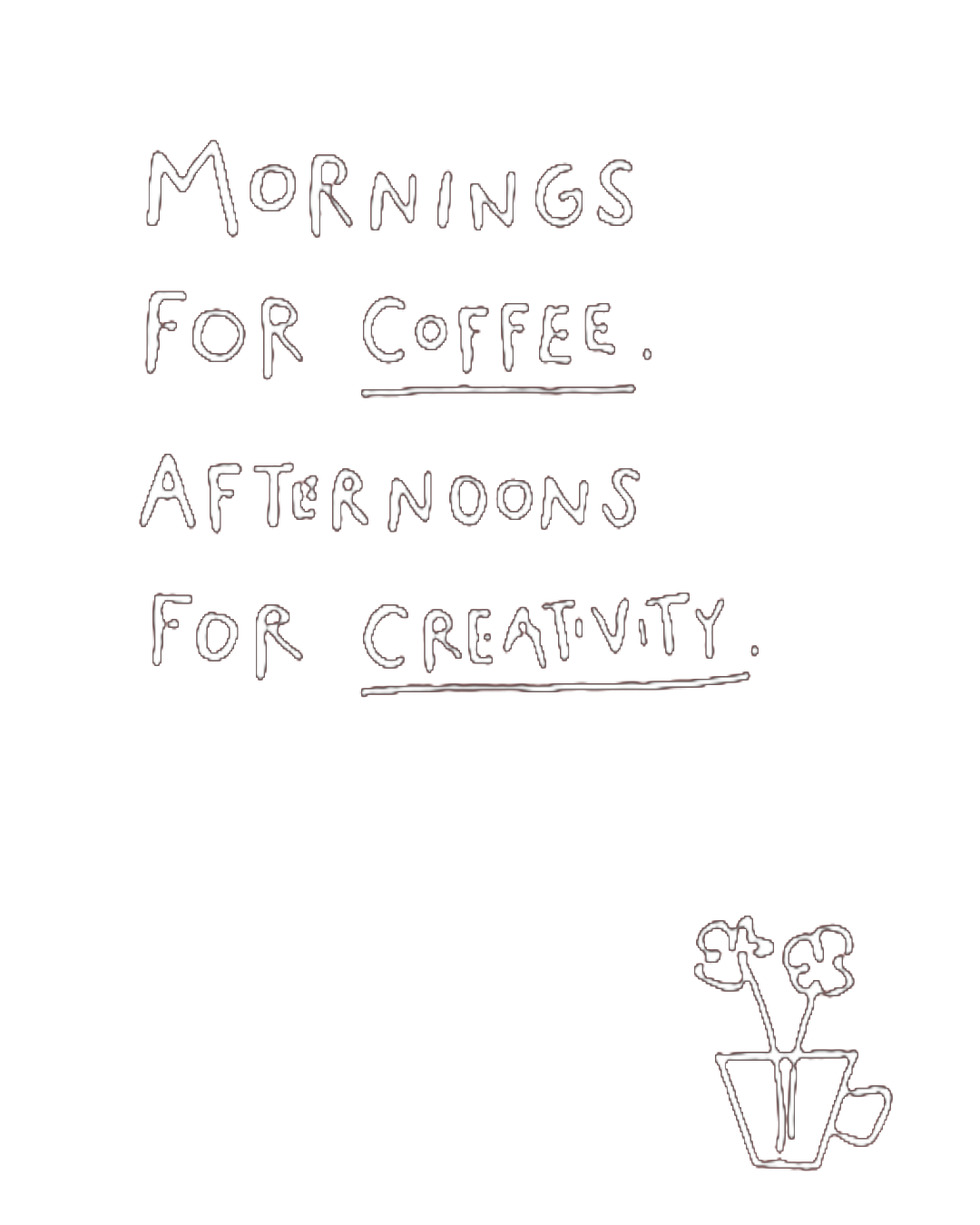 Mornings for coffee. Afternoons for creativity.
